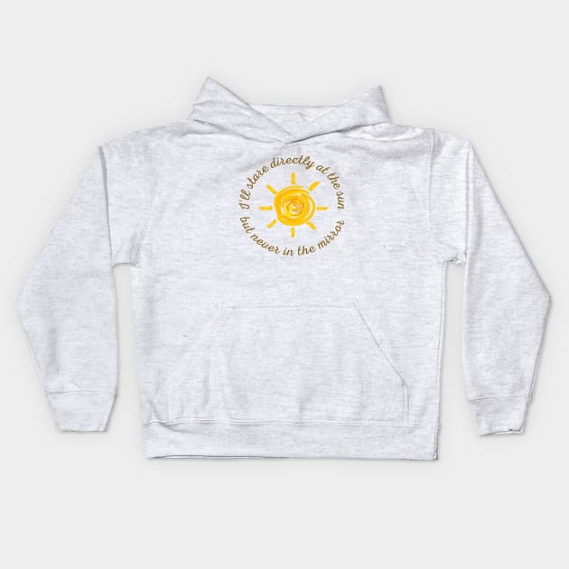 I'll stare directly at the sun but never in the mirror Kids Hoodie by Skya